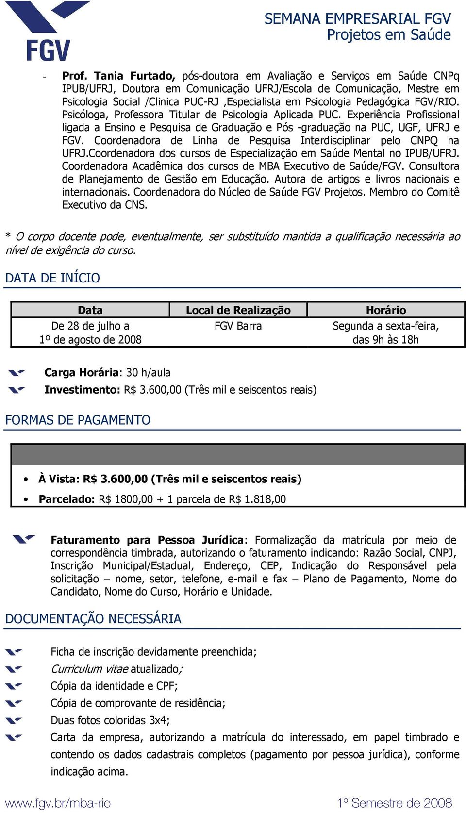 Pedagógica FGV/RIO. Psicóloga, Professora Titular de Psicologia Aplicada PUC. Experiência Profissional ligada a Ensino e Pesquisa de Graduação e Pós -graduação na PUC, UGF, UFRJ e FGV.