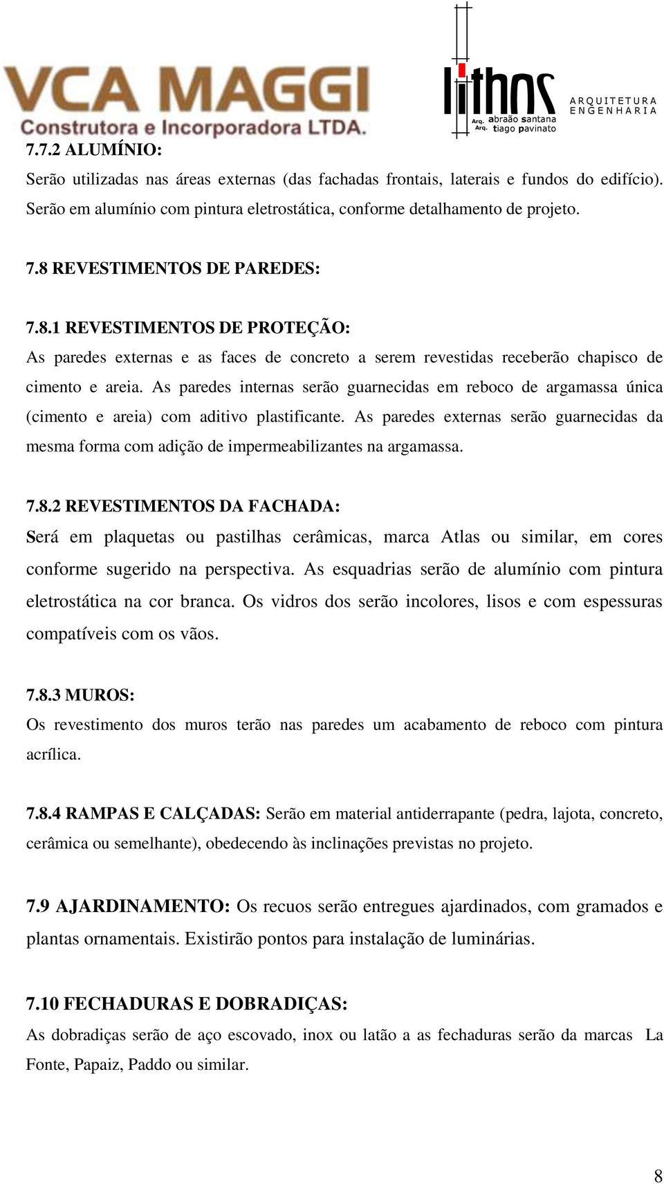 As paredes internas serão guarnecidas em reboco de argamassa única (cimento e areia) com aditivo plastificante.