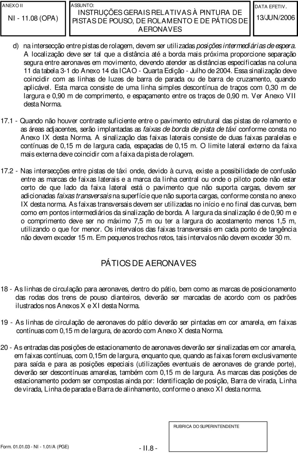 do Anexo 14 da ICAO - Quarta Edição - Julho de 2004. Essa sinalização deve coincidir com as linhas de luzes de barra de parada ou de barra de cruzamento, quando aplicável.