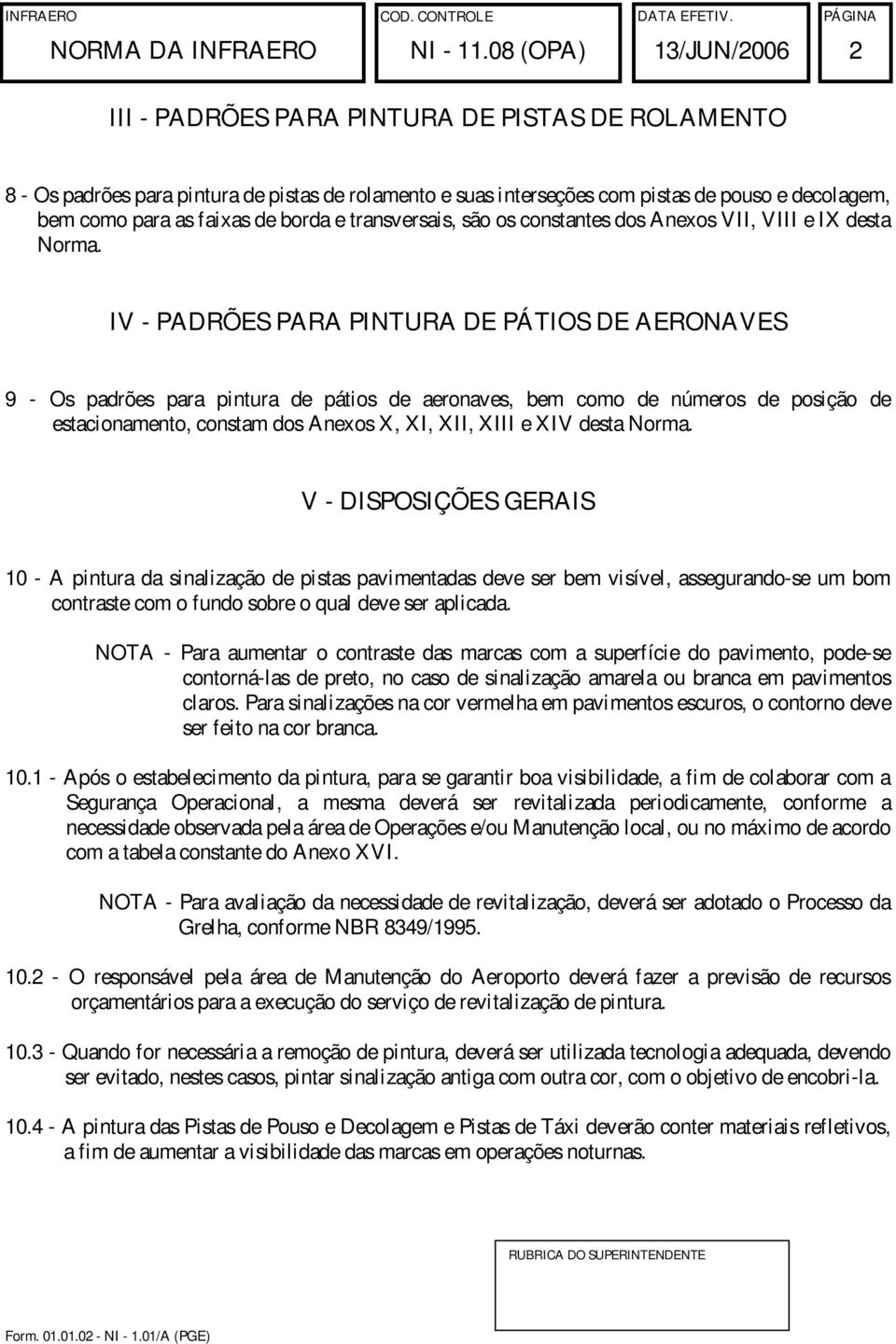 para as faixas de borda e transversais, são os constantes dos Anexos VII, VIII e IX desta Norma.