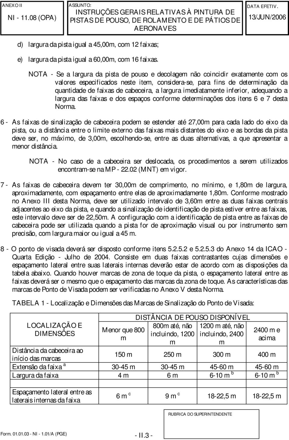 largura imediatamente inferior, adequando a largura das faixas e dos espaços conforme determinações dos itens 6 e 7 desta Norma.