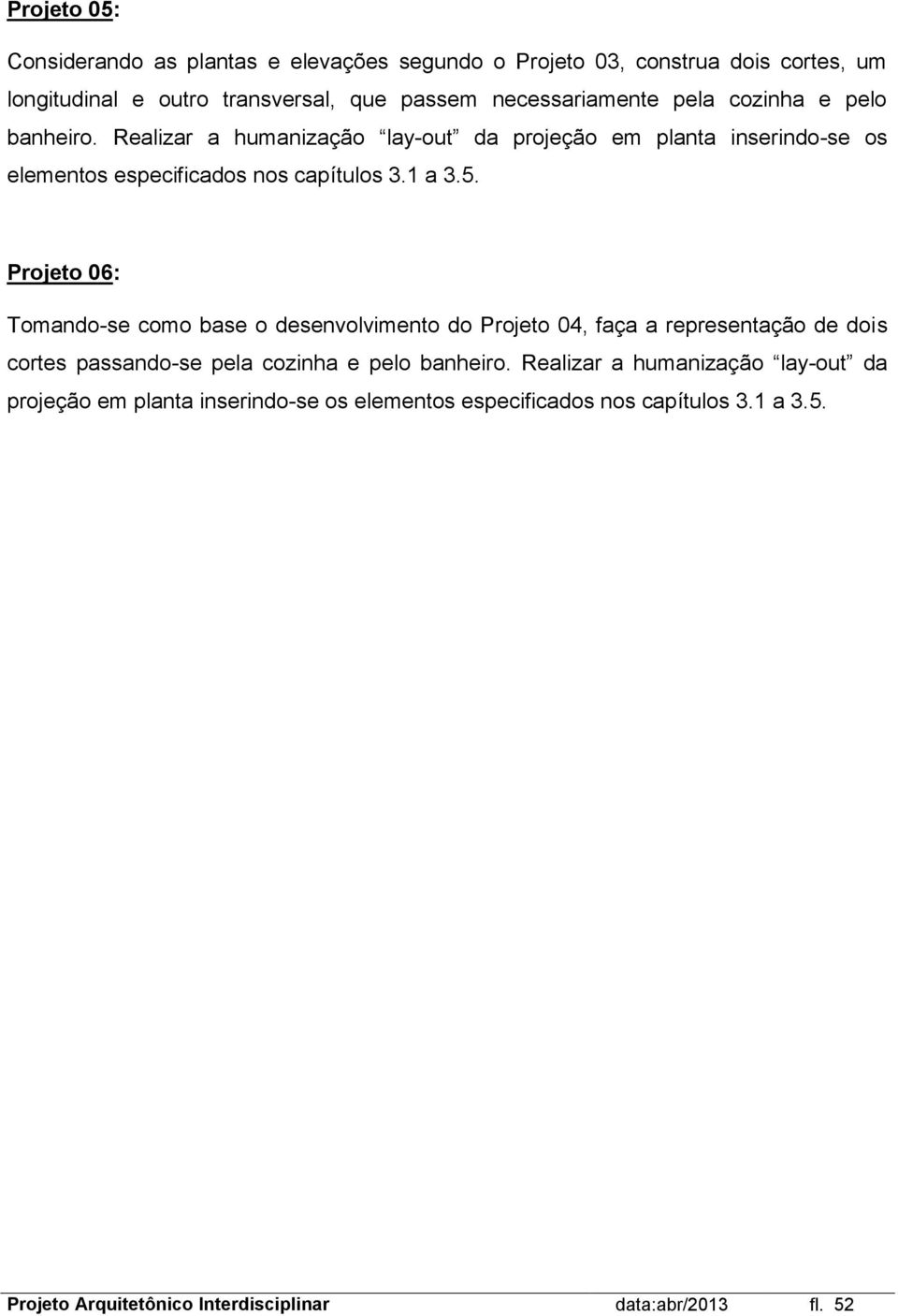 Projeto 06: Tomando-se como base o desenvolvimento do Projeto 04, faça a representação de dois cortes passando-se  Projeto Arquitetônico Interdisciplinar