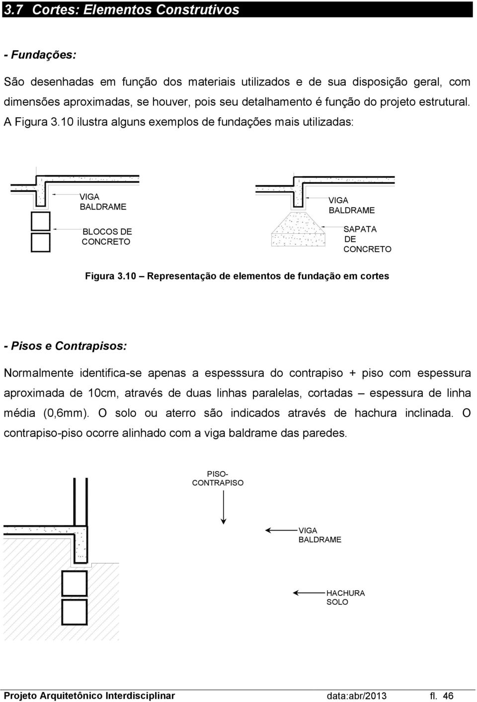 Representação de elementos de fundação em cortes - Pisos e Contrapisos: Normalmente identifica-se apenas a espesssura do contrapiso + piso com espessura aproximada de cm, através de duas linhas