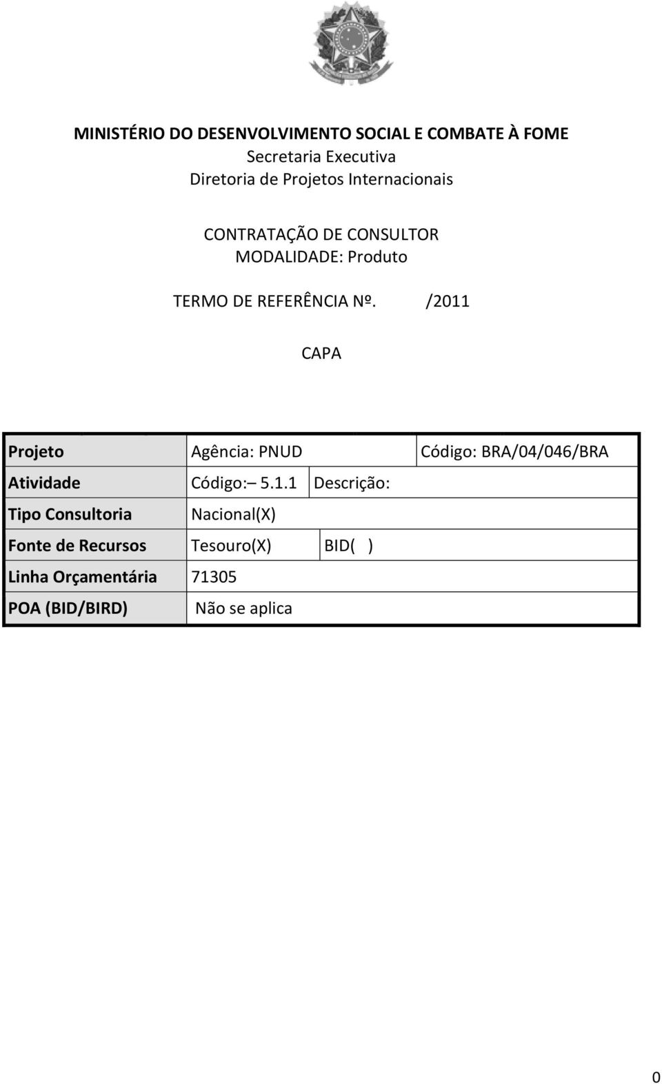 /2011 CAPA Projeto Agência: PNUD Código: BRA/04/046/BRA Atividade Código: 5.1.1 Descrição: Tipo