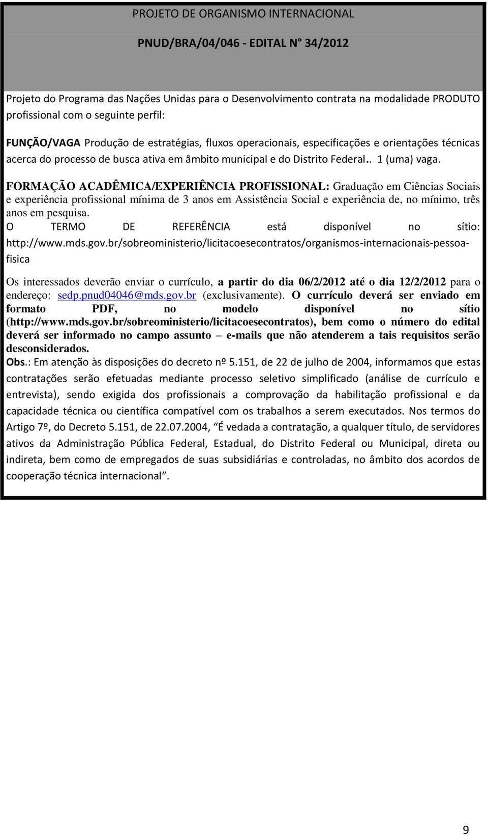 FORMAÇÃO ACADÊMICA/EXPERIÊNCIA PROFISSIONAL: Graduação em Ciências Sociais e experiência profissional mínima de 3 anos em Assistência Social e experiência de, no mínimo, três anos em pesquisa.