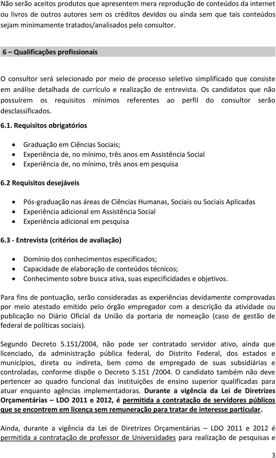 6 Qualificações profissionais O consultor será selecionado por meio de processo seletivo simplificado que consiste em análise detalhada de currículo e realização de entrevista.