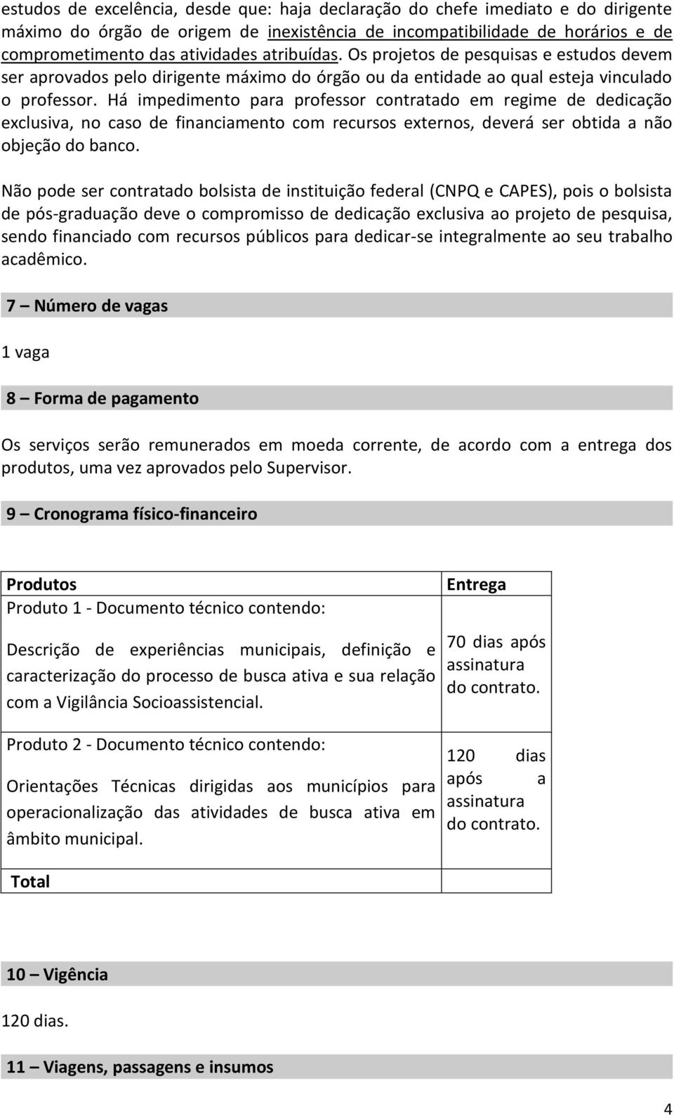 Há impedimento para professor contratado em regime de dedicação exclusiva, no caso de financiamento com recursos externos, deverá ser obtida a não objeção do banco.