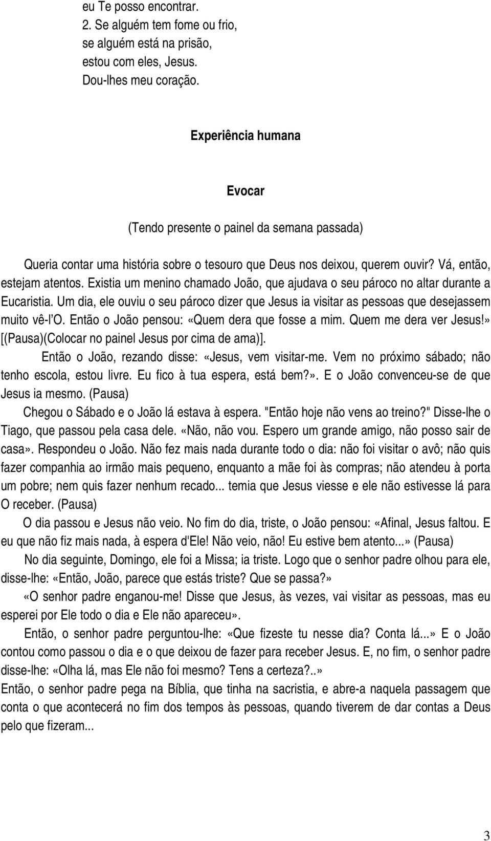 Existia um menino chamado João, que ajudava o seu pároco no altar durante a Eucaristia. Um dia, ele ouviu o seu pároco dizer que Jesus ia visitar as pessoas que desejassem muito vê-l O.