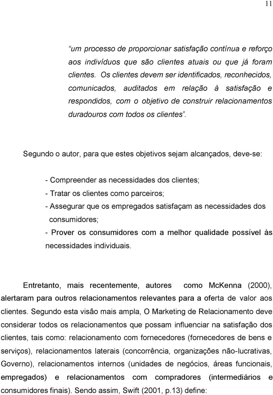 Segundo o autor, para que estes objetivos sejam alcançados, deve-se: - Compreender as necessidades dos clientes; - Tratar os clientes como parceiros; - Assegurar que os empregados satisfaçam as