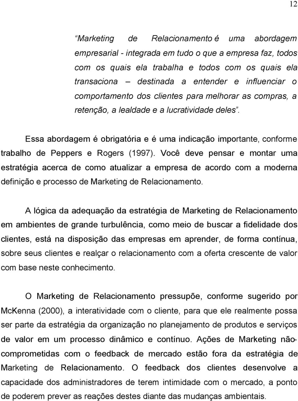 Essa abordagem é obrigatória e é uma indicação importante, conforme trabalho de Peppers e Rogers (1997).