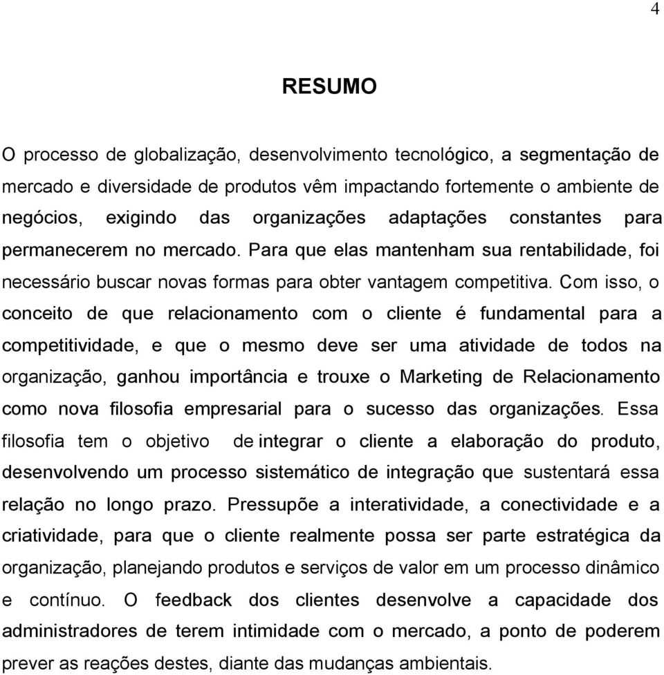 Com isso, o conceito de que relacionamento com o cliente é fundamental para a competitividade, e que o mesmo deve ser uma atividade de todos na organização, ganhou importância e trouxe o Marketing de