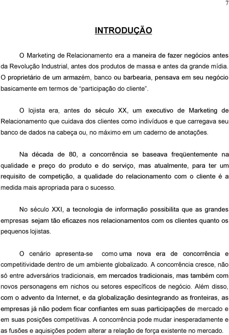 O lojista era, antes do século XX, um executivo de Marketing de Relacionamento que cuidava dos clientes como indivíduos e que carregava seu banco de dados na cabeça ou, no máximo em um caderno de