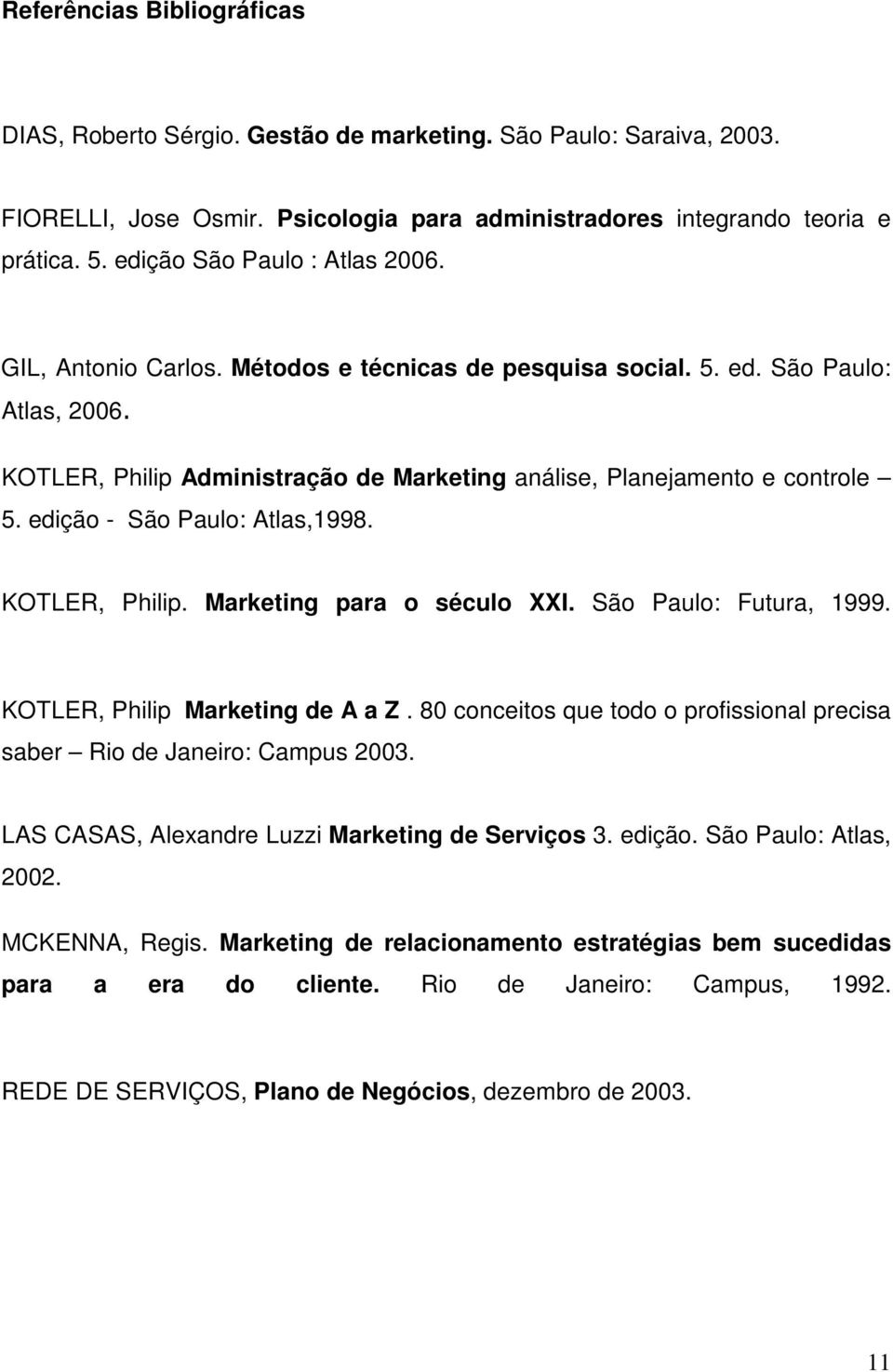 edição - São Paulo: Atlas,1998. KOTLER, Philip. Marketing para o século XXI. São Paulo: Futura, 1999. KOTLER, Philip Marketing de A a Z.