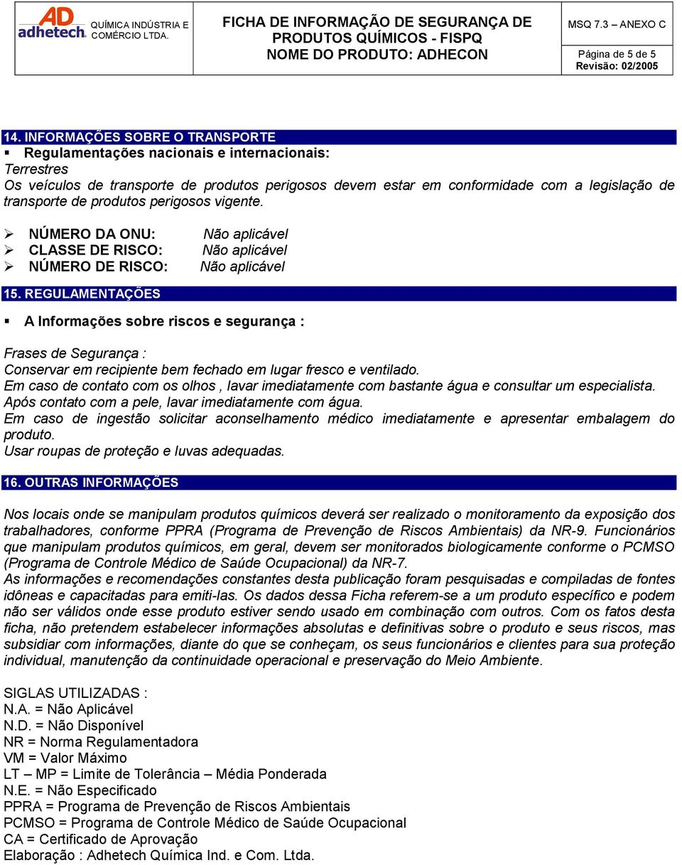 produtos perigosos vigente. NÚMERO DA ONU: CLASSE DE RISCO: NÚMERO DE RISCO: 15.