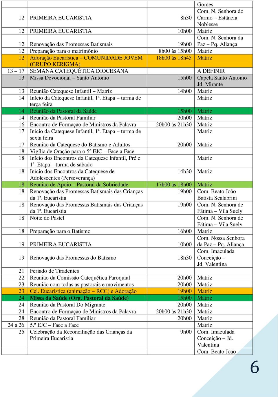 Devocional Santo Antonio 15h00 Capela Santo Antonio Jd. Mirante 13 Reunião Catequese Infantil Matriz 14h00 Matriz 14 Início da Catequese Infantil, 1ª.