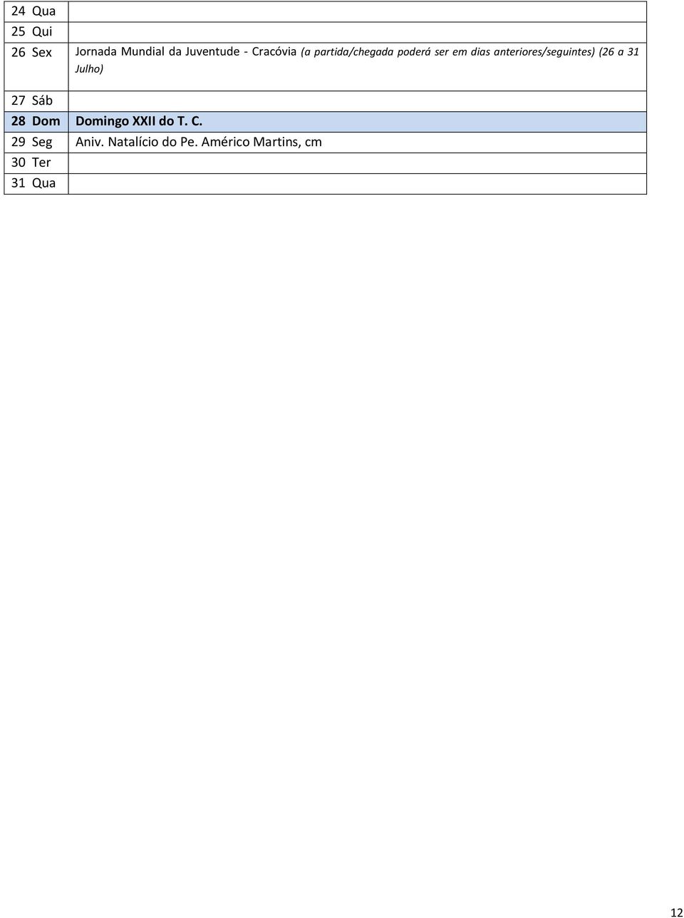 anteriores/seguintes) (26 a 31 Julho) 27 Sáb 28 Dom Domingo