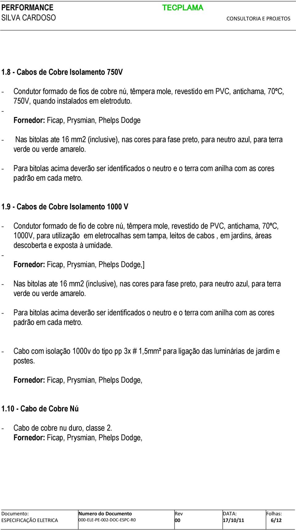 - Para bitolas acima deverão ser identificados o neutro e o terra com anilha com as cores padrão em cada metro. 1.