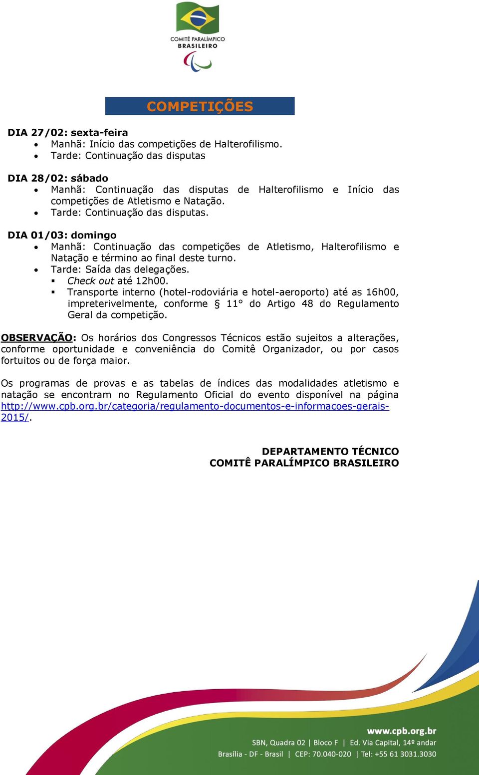 DIA 01/03: domingo Manhã: Continuação das competições de Atletismo, Halterofilismo e Natação e término ao final deste turno. Tarde: Saída das delegações. Check out até 12h00.