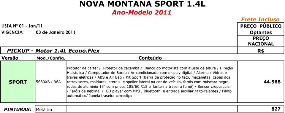 / Alarme / Vidros e travas elétricas / ABS e Air Bag / Kit Sport (barra de proteção no teto, maçanetas, capas dos retrovisores, molduras laterais e spoiler lateral na cor do veículo, faróis