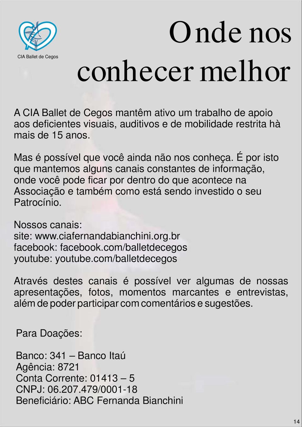 É por isto que mantemos alguns canais constantes de informação, onde você pode ficar por dentro do que acontece na Associação e também como está sendo investido o seu Patrocínio.