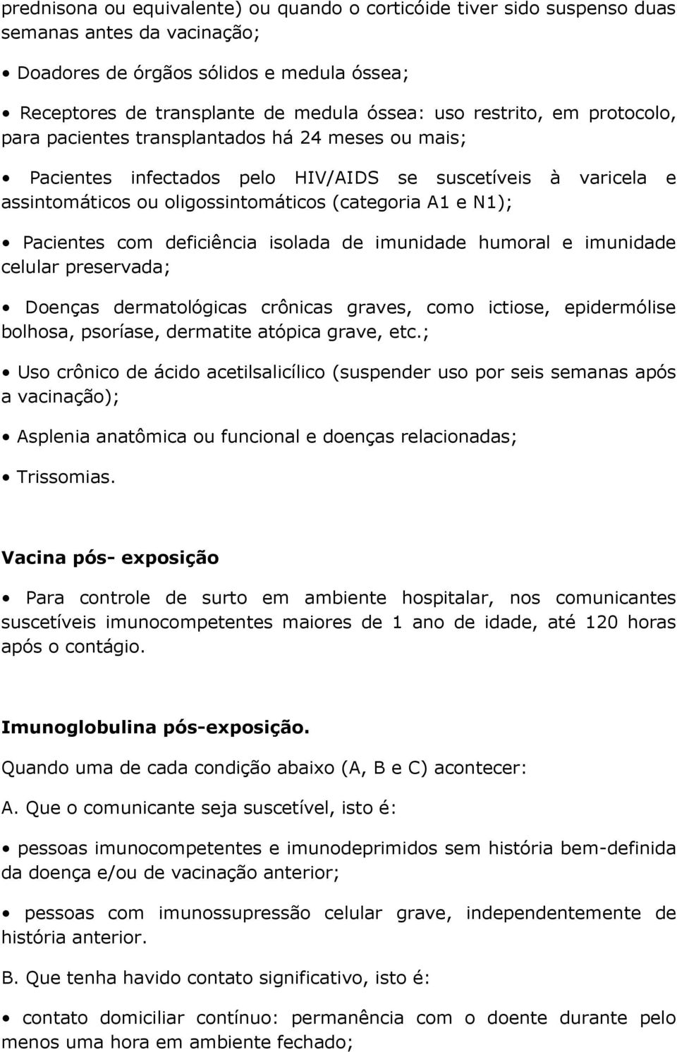 Pacientes com deficiência isolada de imunidade humoral e imunidade celular preservada; Doenças dermatológicas crônicas graves, como ictiose, epidermólise bolhosa, psoríase, dermatite atópica grave,