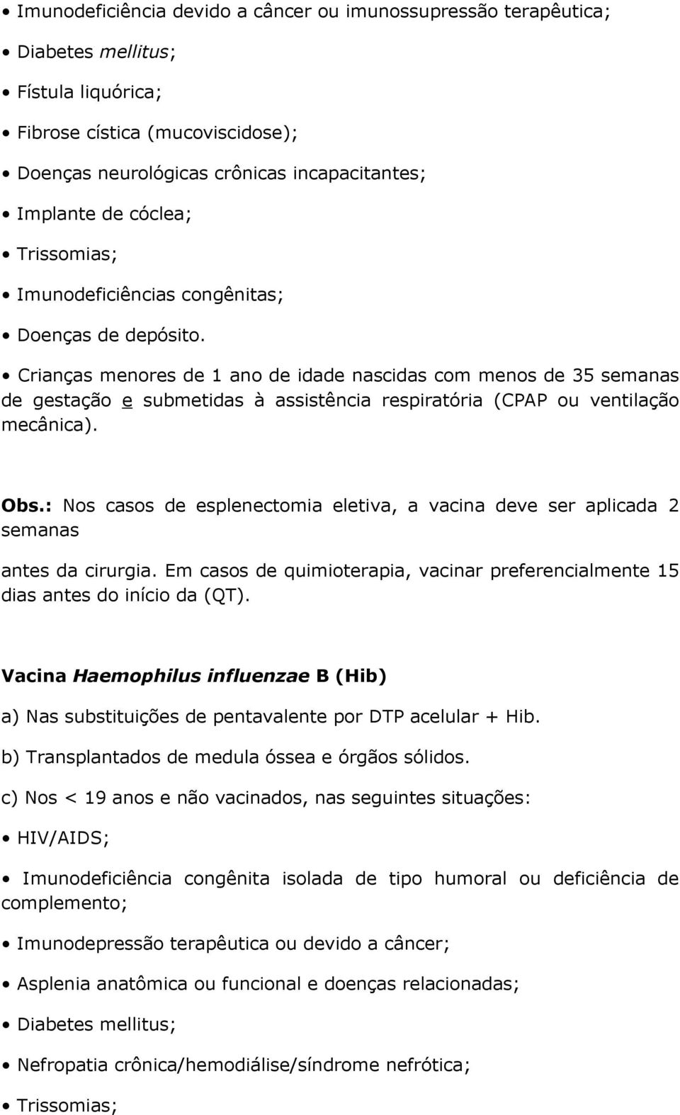 Crianças menores de 1 ano de idade nascidas com menos de 35 semanas de gestação e submetidas à assistência respiratória (CPAP ou ventilação mecânica). Obs.