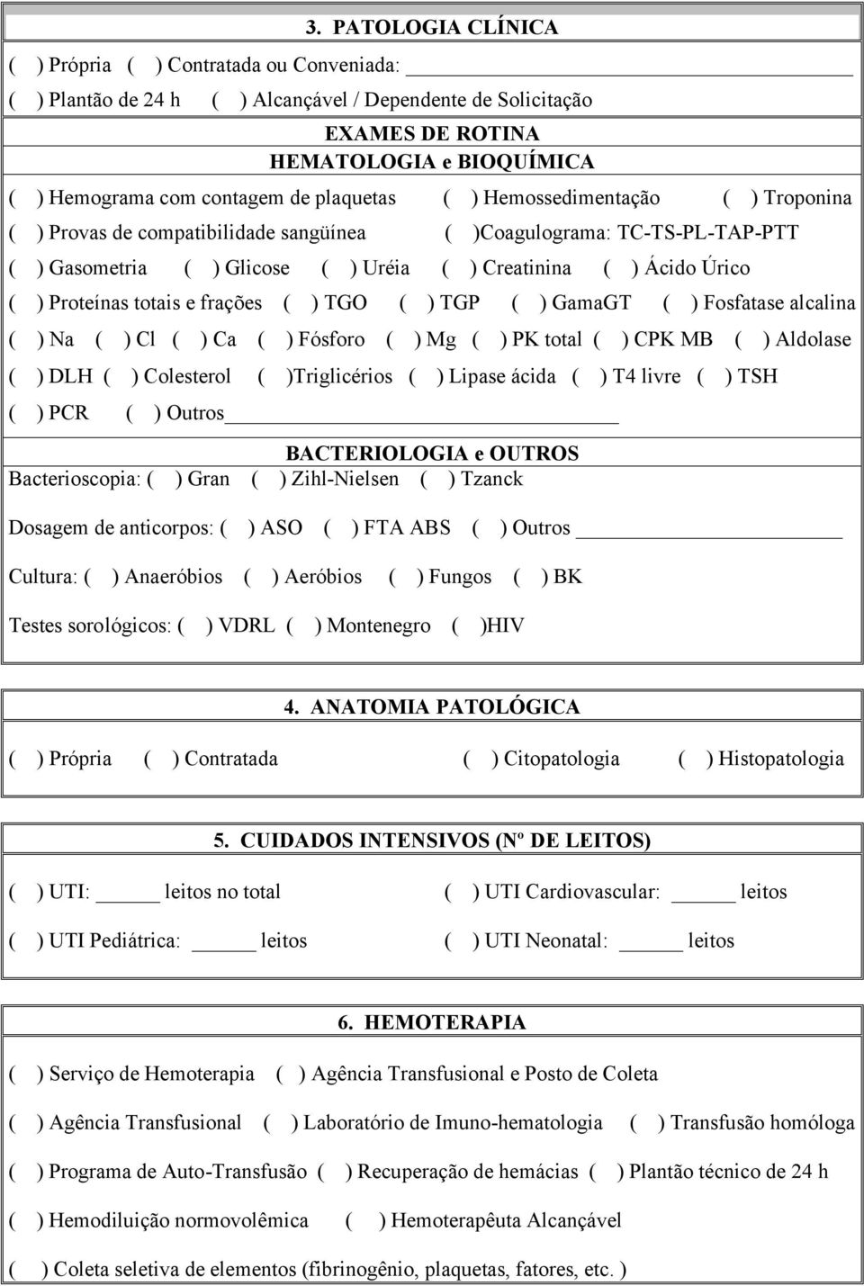 Proteínas totais e frações ( ) TGO ( ) TGP ( ) GamaGT ( ) Fosfatase alcalina ( ) Na ( ) Cl ( ) Ca ( ) Fósforo ( ) Mg ( ) PK total ( ) CPK MB ( ) Aldolase ( ) DLH ( ) Colesterol ( )Triglicérios ( )