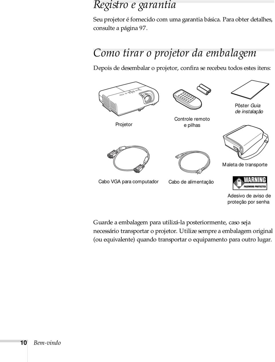 Guia de instalação Maleta de transporte Cabo VGA para computador Cabo de alimentação Adesivo de aviso de proteção por senha Guarde a embalagem para