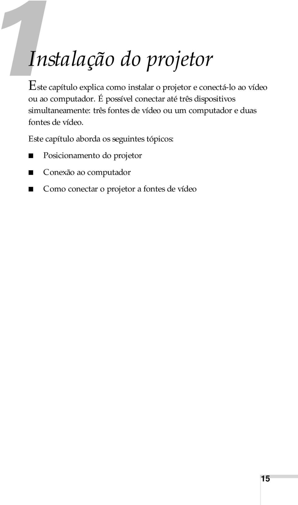 É possível conectar até três dispositivos simultaneamente: três fontes de vídeo ou um