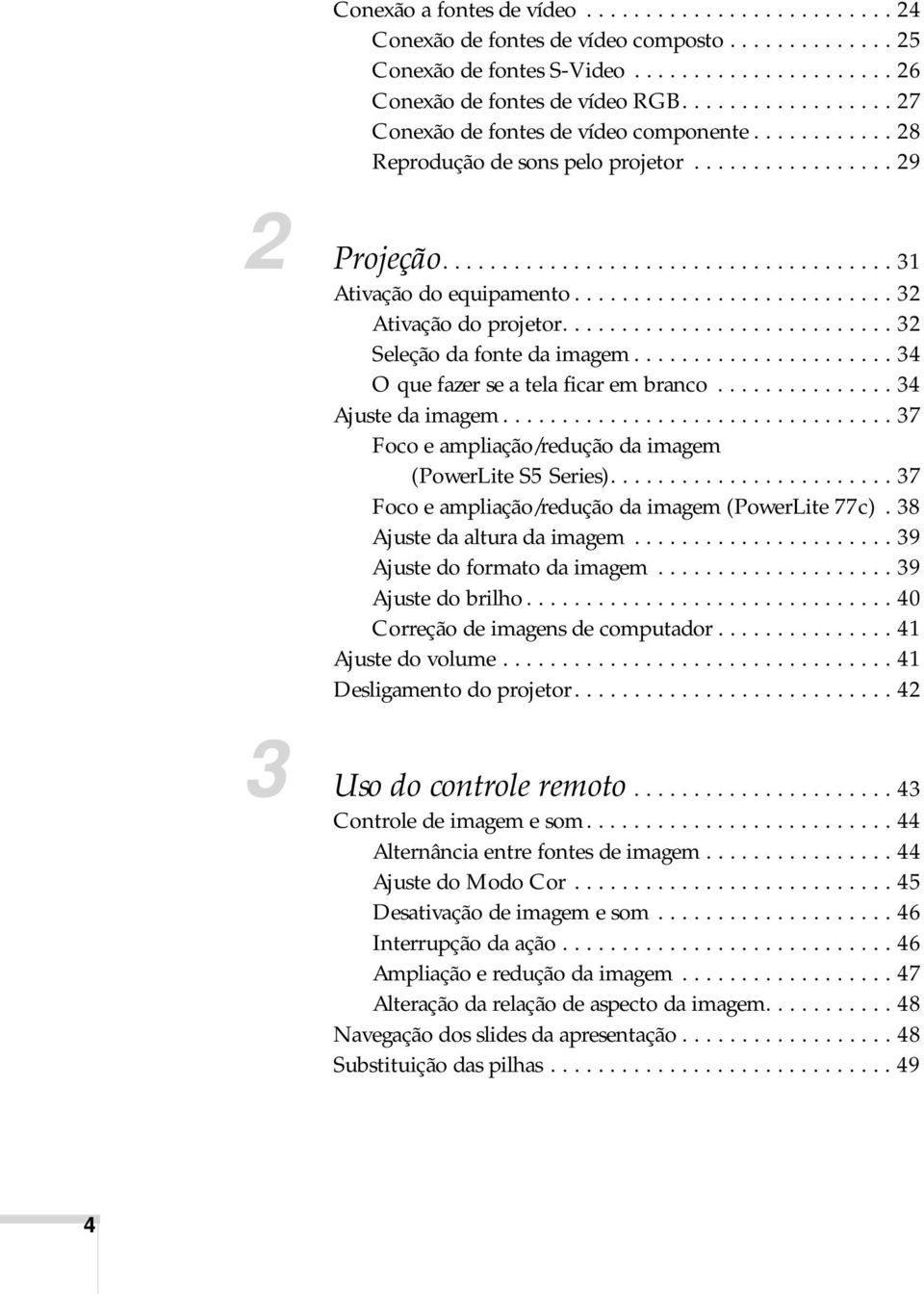 .......................... 32 Ativação do projetor............................ 32 Seleção da fonte da imagem...................... 34 O que fazer se a tela ficar em branco............... 34 Ajuste da imagem.