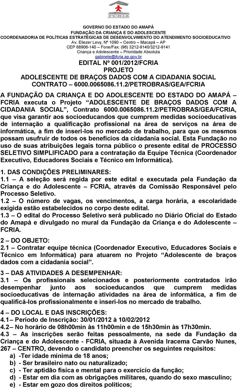 2/PETROBRAS/GEA/FCRIA, que visa garantir aos socioeducandos que cumprem medidas socioeducativas de internação a qualificação profissional na área de serviços na área de informática, a fim de