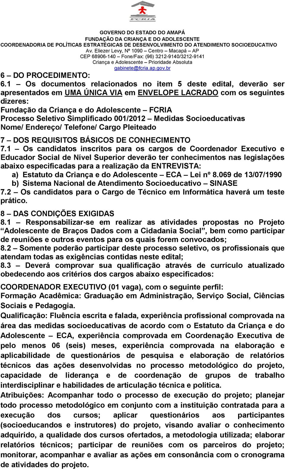 Seletivo Simplificado 001/2012 Medidas Socioeducativas Nome/ Endereço/ Telefone/ Cargo Pleiteado 7 DOS REQUISITOS BÁSICOS DE CONHECIMENTO 7.