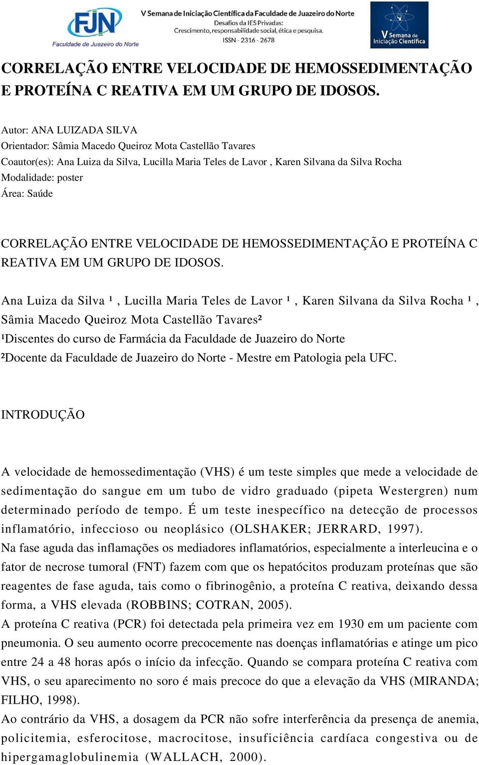 Saúde  Ana Luiza da Silva ¹, Lucilla Maria Teles de Lavor ¹, Karen Silvana da Silva Rocha ¹, Sâmia Macedo Queiroz Mota Castellão Tavares² ¹Discentes do curso de Farmácia da Faculdade de Juazeiro do