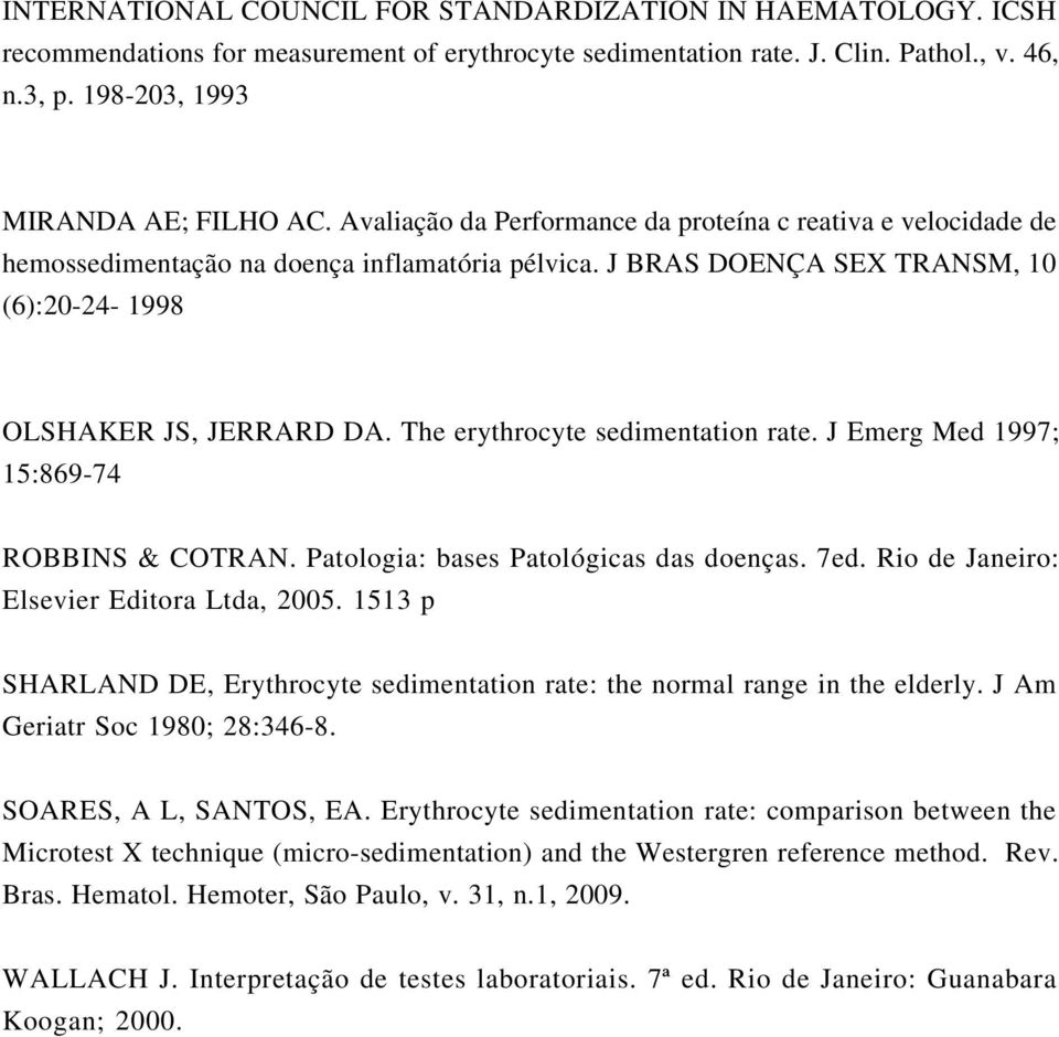 The erythrocyte sedimentation rate. J Emerg Med 1997; 15:869-74 ROBBINS & COTRAN. Patologia: bases Patológicas das doenças. 7ed. Rio de Janeiro: Elsevier Editora Ltda, 2005.
