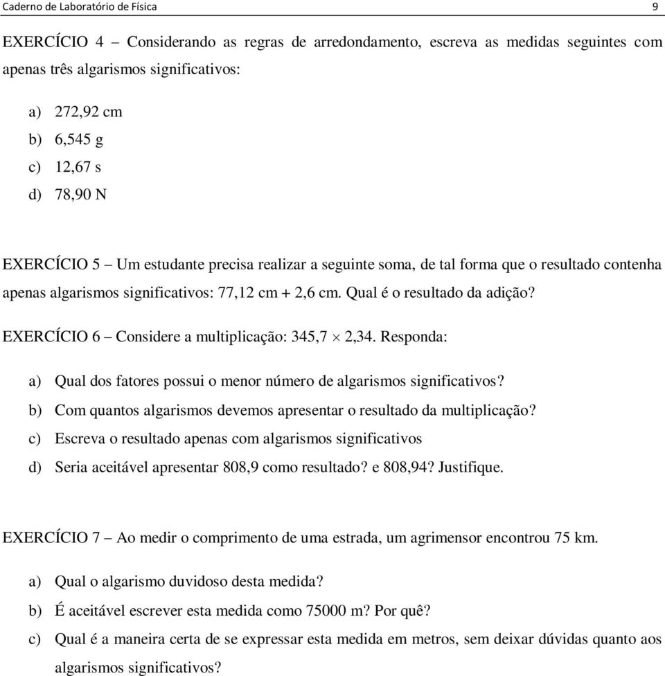 Qual é o resultado da adição EXERCÍCIO 6 Considere a multiplicação: 345,7 2,34.