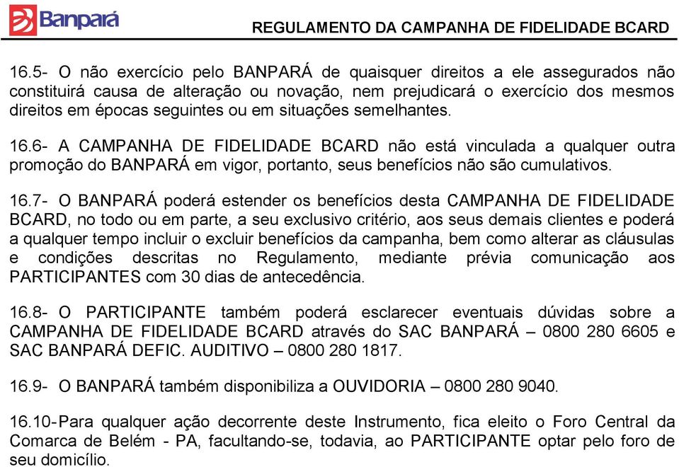 6- A CAMPANHA DE FIDELIDADE BCARD não está vinculada a qualquer outra promoção do BANPARÁ em vigor, portanto, seus benefícios não são cumulativos. 16.