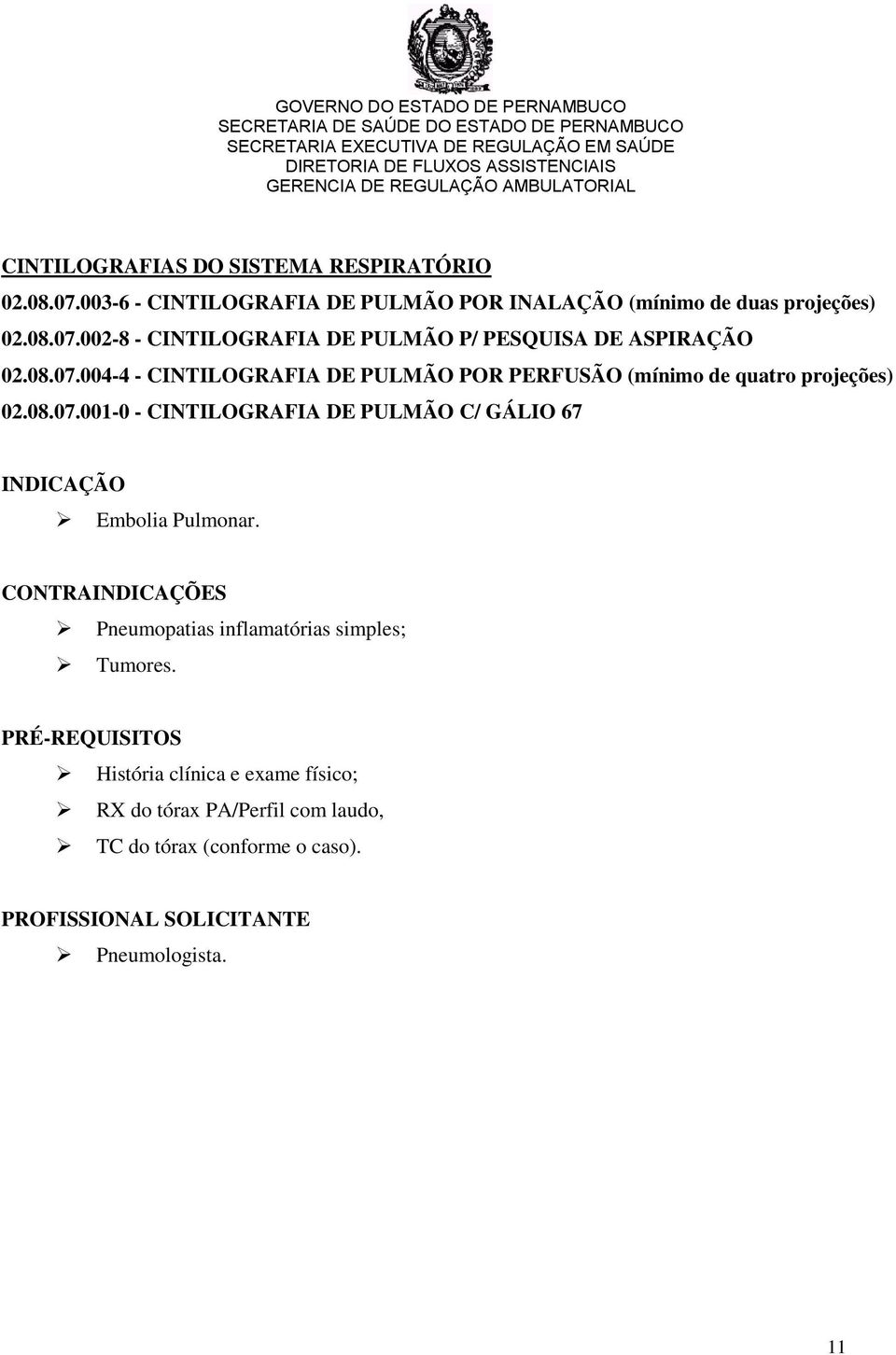 CONTRA Pneumopatias inflamatórias simples; Tumores. RX do tórax PA/Perfil com laudo, TC do tórax (conforme o caso).