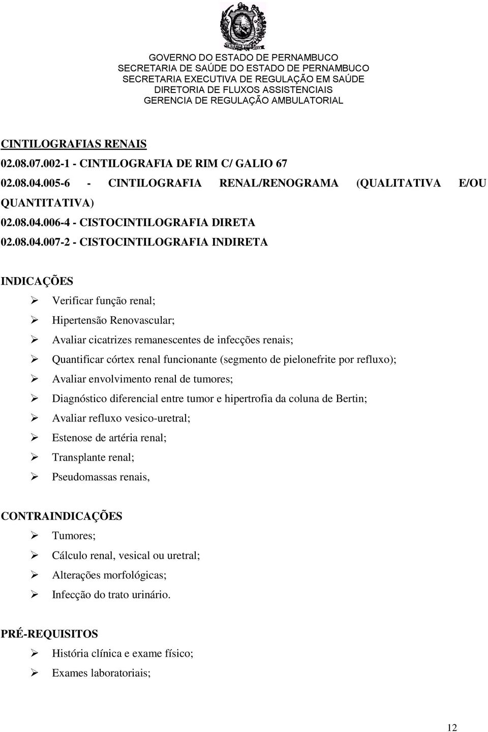 007-2 - CISTOCINTILOGRAFIA INDIRETA Verificar função renal; Hipertensão Renovascular; Avaliar cicatrizes remanescentes de infecções renais; Quantificar córtex renal funcionante (segmento de