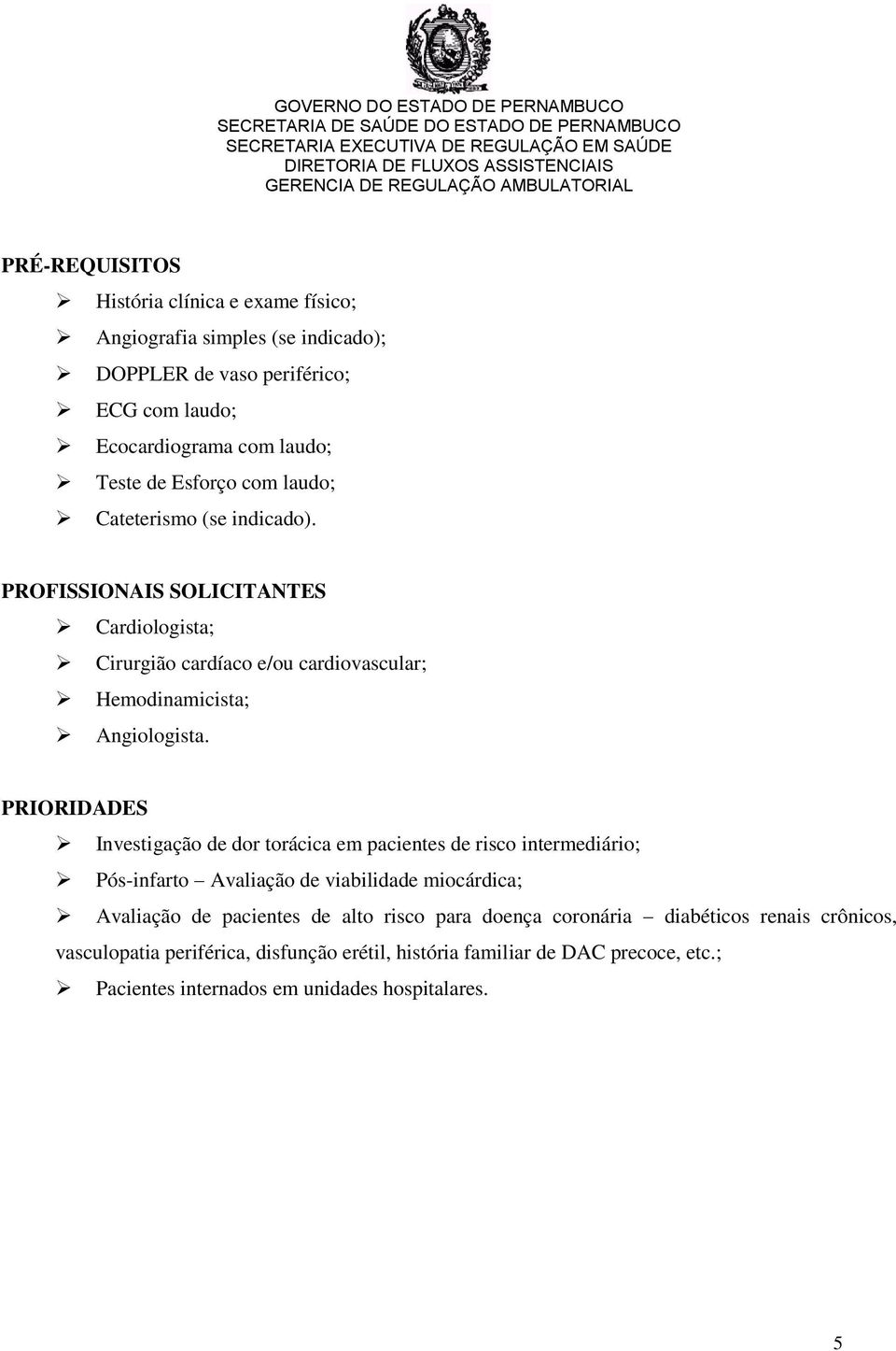 PRIORIDADES Investigação de dor torácica em pacientes de risco intermediário; Pós-infarto Avaliação de viabilidade miocárdica; Avaliação de