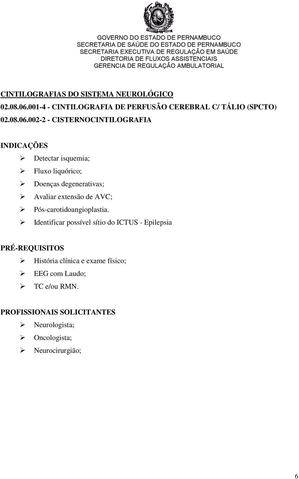 002-2 - CISTERNOCINTILOGRAFIA Detectar isquemia; Fluxo liquórico; Doenças degenerativas;