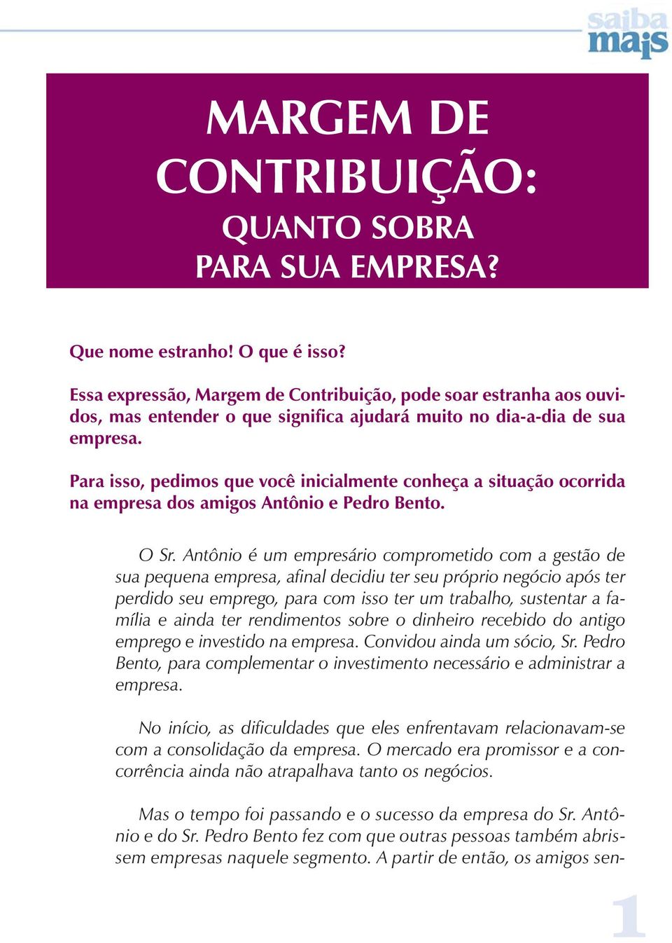 Para isso, pedimos que você inicialmente conheça a situação ocorrida na empresa dos amigos Antônio e Pedro Bento. O Sr.