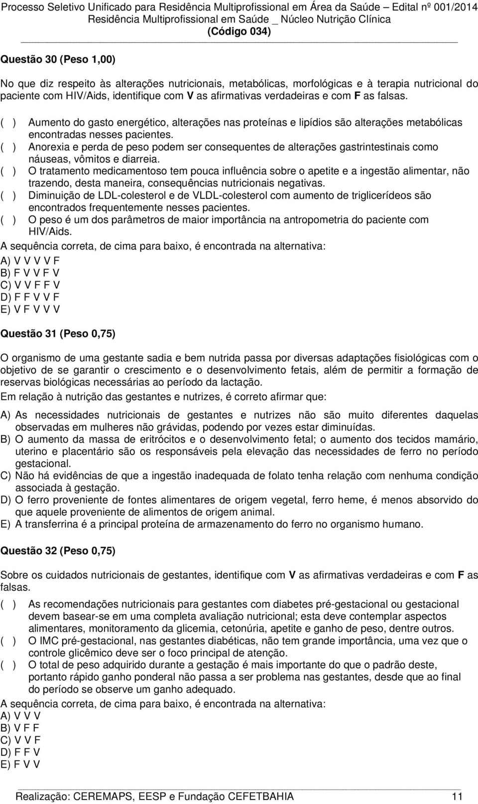 ( ) Anorexia e perda de peso podem ser consequentes de alterações gastrintestinais como náuseas, vômitos e diarreia.