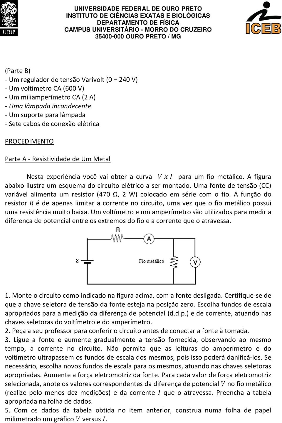 Uma fonte de tensão (CC) variável alimenta um resistor (470 Ω, 2 W) colocado em série com o fio.