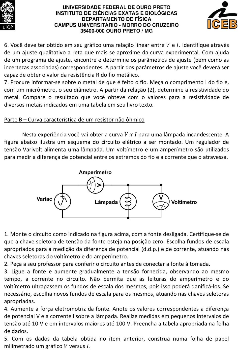 A partir dos parâmetros de ajuste você deverá ser capaz de obter o valor da resistência R do fio metálico. 7. Procure informar-se sobre o metal de que é feito o fio.