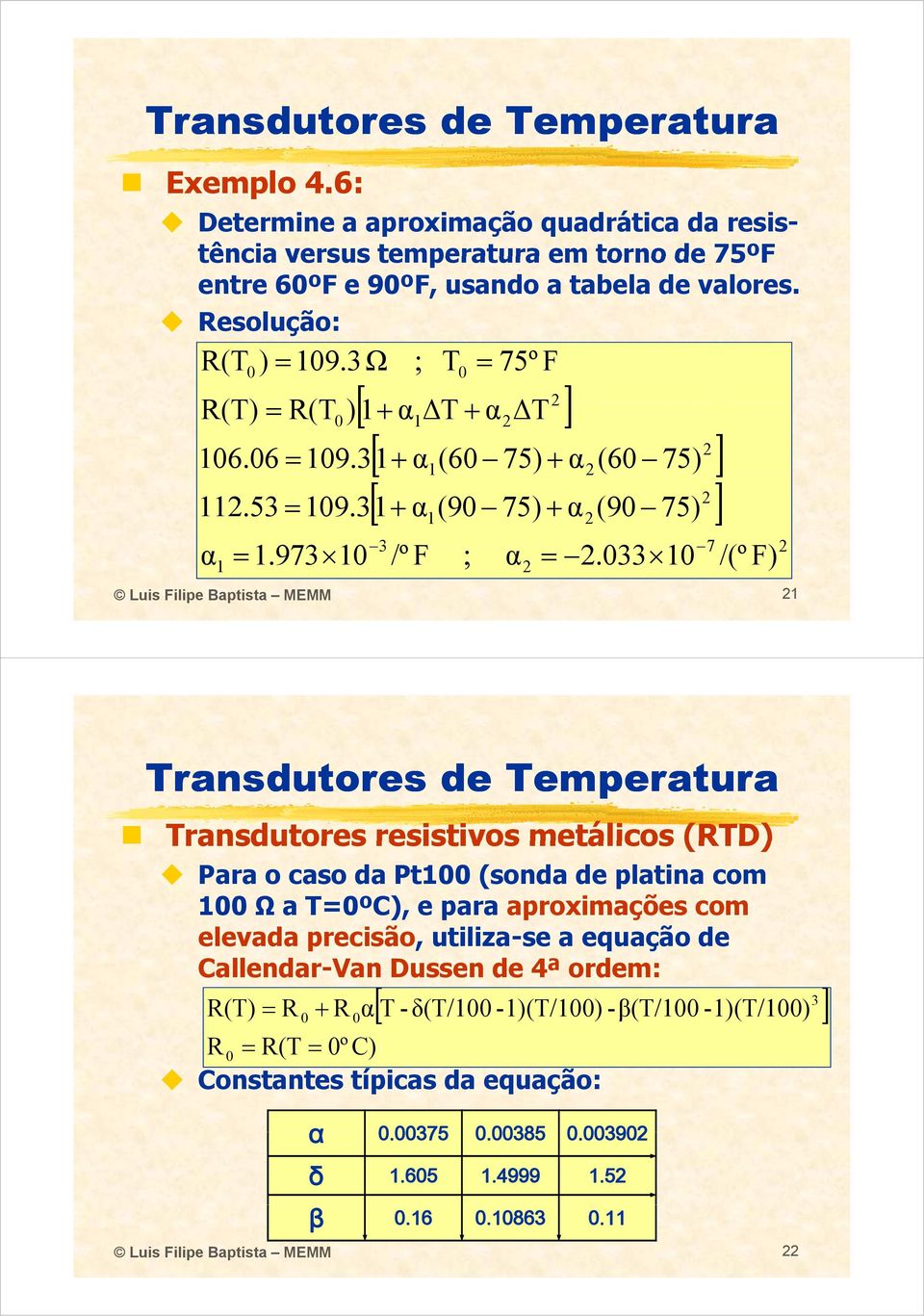 033 10 /(º F) Luis Filipe Baptista MEMM 21 2 Transdutores resistivos metálicos (RTD) Para o caso da Pt100 (sonda de platina com 100 Ω a T0ºC), e para aproximações com elevada precisão, utiliza-se a