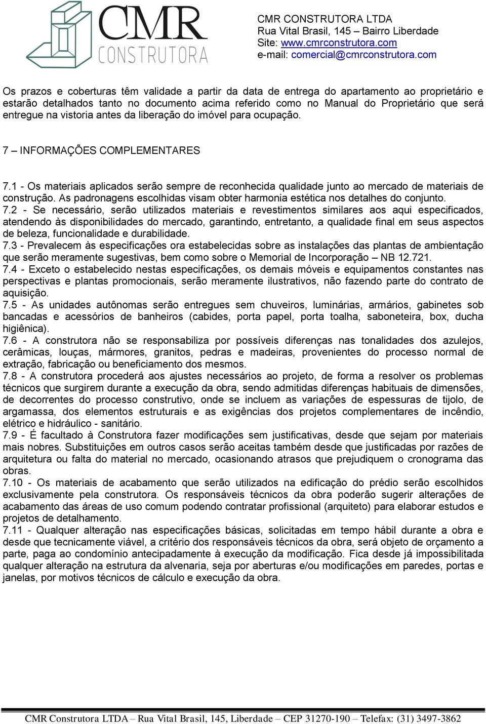 As padronagens escolhidas visam obter harmonia estética nos detalhes do conjunto. 7.