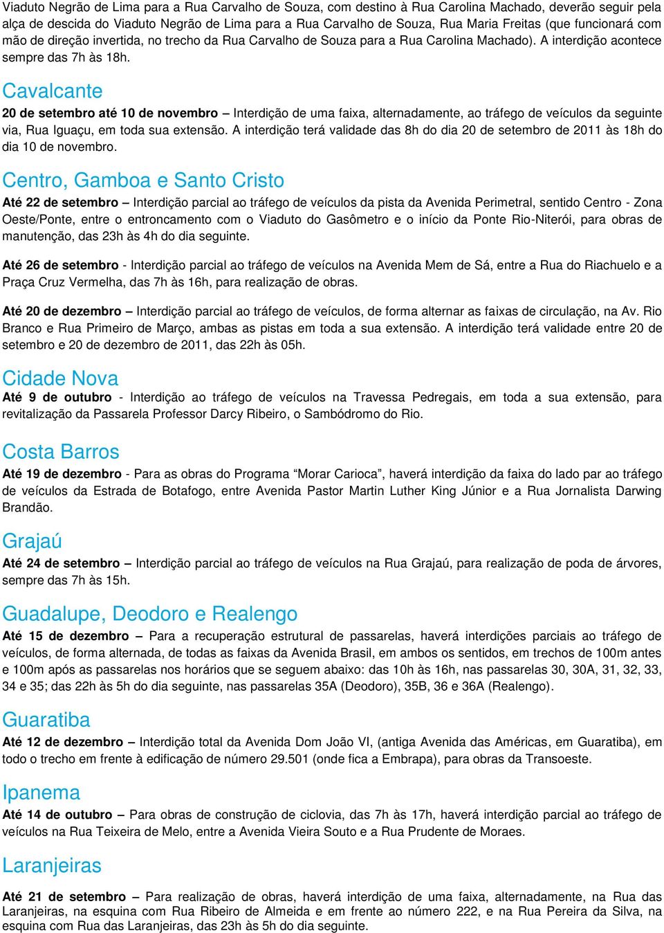 Cavalcante 20 de setembro até 10 de novembro Interdição de uma faixa, alternadamente, ao tráfego de veículos da seguinte via, Rua Iguaçu, em toda sua extensão.