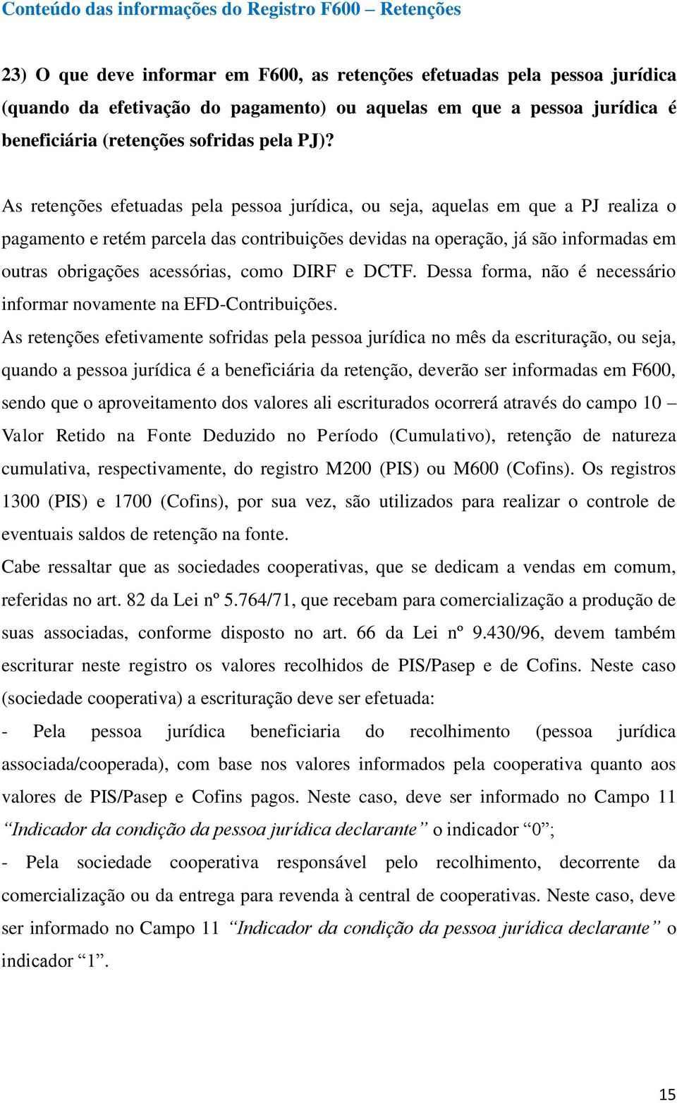 As retenções efetuadas pela pessoa jurídica, ou seja, aquelas em que a PJ realiza o pagamento e retém parcela das contribuições devidas na operação, já são informadas em outras obrigações acessórias,