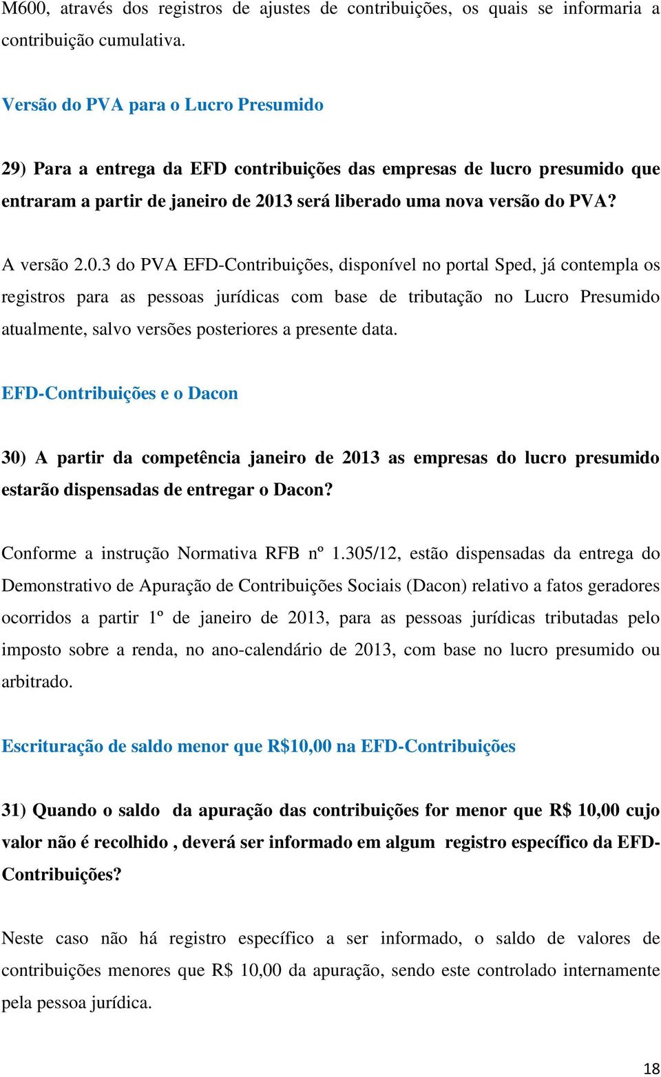 0.3 do PVA EFD-Contribuições, disponível no portal Sped, já contempla os registros para as pessoas jurídicas com base de tributação no Lucro Presumido atualmente, salvo versões posteriores a presente