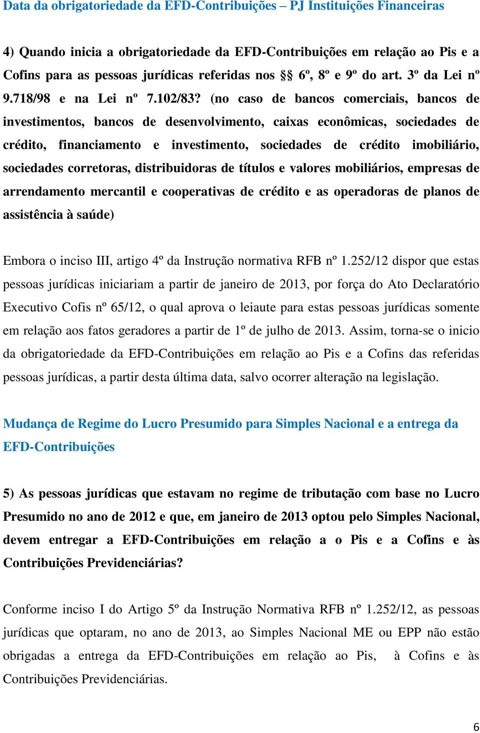 (no caso de bancos comerciais, bancos de investimentos, bancos de desenvolvimento, caixas econômicas, sociedades de crédito, financiamento e investimento, sociedades de crédito imobiliário,